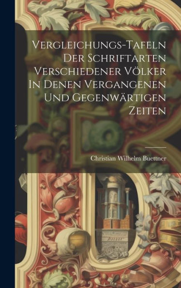 Vergleichungs-Tafeln Der Schriftarten Verschiedener Völker In Denen Vergangenen Und Gegenwärtigen Zeiten