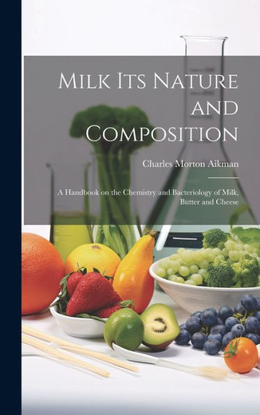 Milk Its Nature And Composition; A Handbook On The Chemistry And Bacteriology Of Milk, Butter And Cheese
