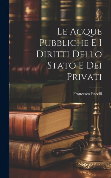 Le Acque Pubbliche E I Diritti Dello Stato E Dei Privati (Italian Edition)