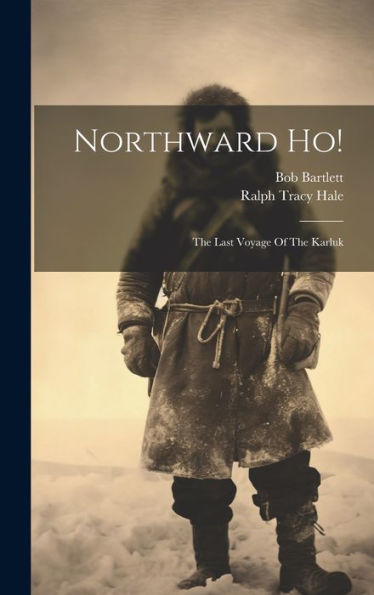 Northward Ho!: The Last Voyage Of The Karluk