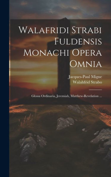 Walafridi Strabi Fuldensis Monachi Opera Omnia: Glossa Ordinaria, Jeremiah, Matthew-Revelation ... (Latin Edition)