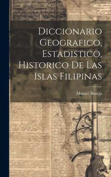 Diccionario Geografico, Estadistico, Historico De Las Islas Filipinas (Spanish Edition)