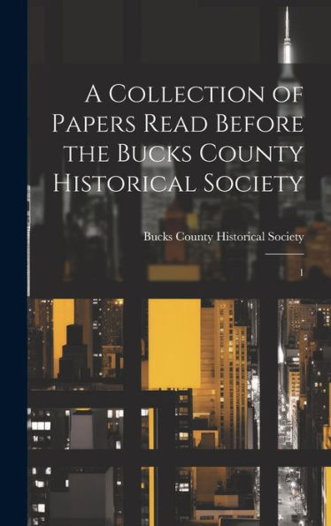 A Collection Of Papers Read Before The Bucks County Historical Society: 1