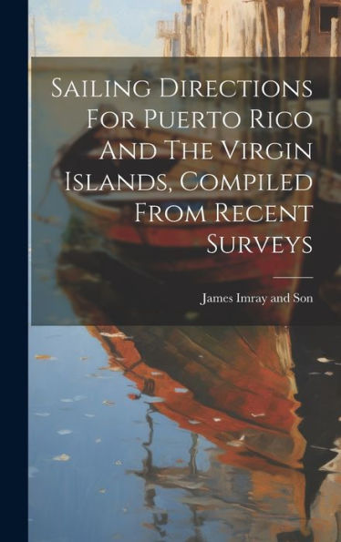 Sailing Directions For Puerto Rico And The Virgin Islands, Compiled From Recent Surveys