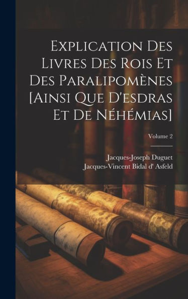 Explication Des Livres Des Rois Et Des Paralipomenes [Ainsi Que D'Esdras Et De N?Émias]; Volume 2 (French Edition)