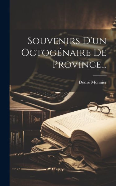 Souvenirs D'Un Octogénaire De Province... (French Edition)
