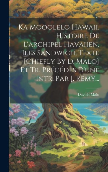 Ka Mooolelo Hawaii. Histoire De L'Archipel Havaiien, Iles Sandwich, Texte [Chiefly By D. Malo] Et Tr. Precédes D'Une Intr. Par J. Remy... (French Edition)