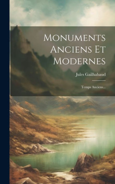 Monuments Anciens Et Modernes: Temps Anciens... (French Edition)