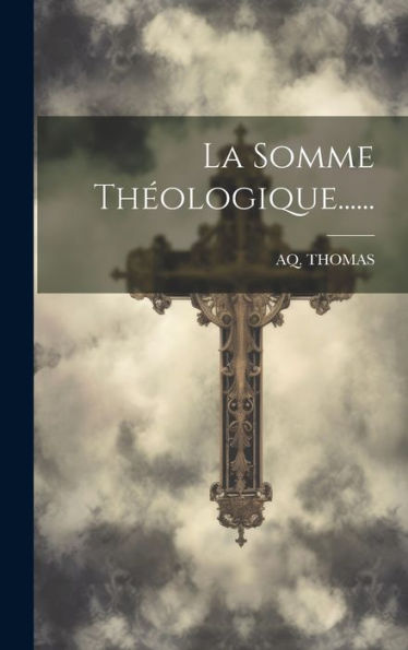 La Somme Theologique...... (French Edition)