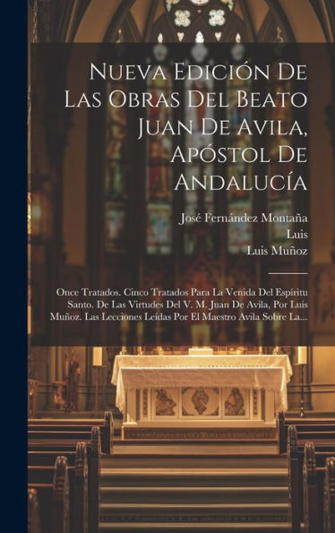 Nueva Edición De Las Obras Del Beato Juan De Avila, Ap?Tol De Andalucía: Once Tratados. Cinco Tratados Para La Venida Del Esp?Itu Santo. De Las ... Maestro Avila Sobre La... (Spanish Edition)