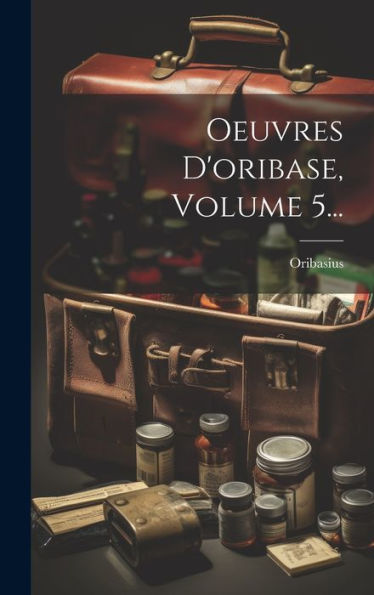 Oeuvres D'Oribase, Volume 5... (French Edition)