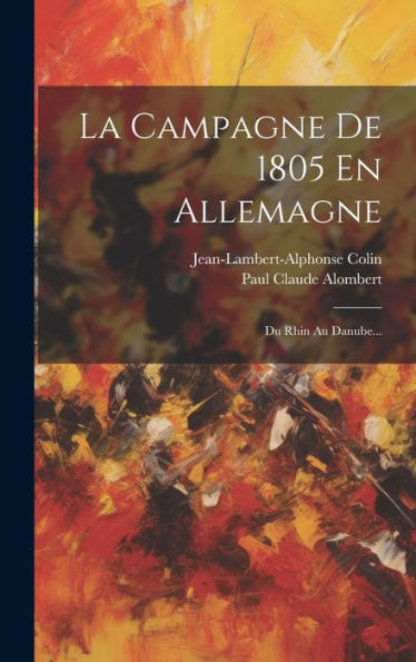 La Campagne De 1805 En Allemagne: Du Rhin Au Danube... (French Edition)