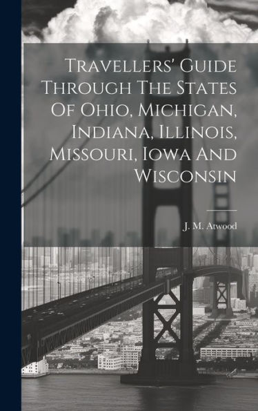 Travellers' Guide Through The States Of Ohio, Michigan, Indiana, Illinois, Missouri, Iowa And Wisconsin