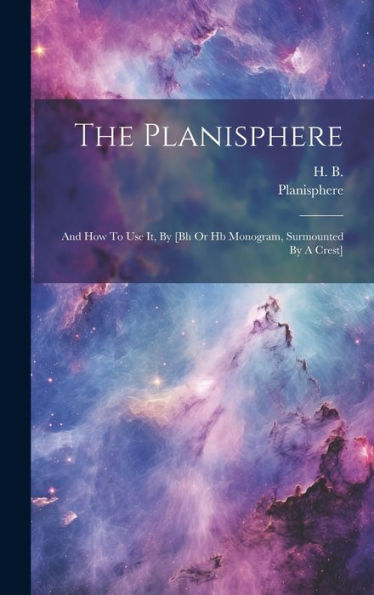 The Planisphere: And How To Use It, By [Bh Or Hb Monogram, Surmounted By A Crest]