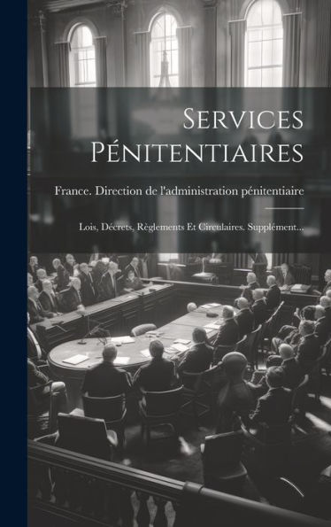 Services Pénitentiaires: Lois, Decrets, R?Lements Et Circulaires. Supplément... (French Edition)