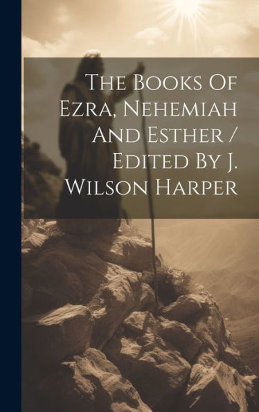 The Books Of Ezra, Nehemiah And Esther / Edited By J. Wilson Harper