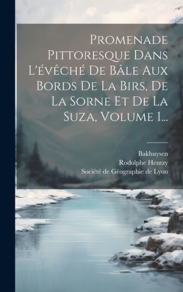 Promenade Pittoresque Dans L'??H?De B?E Aux Bords De La Birs, De La Sorne Et De La Suza, Volume 1... (French Edition)