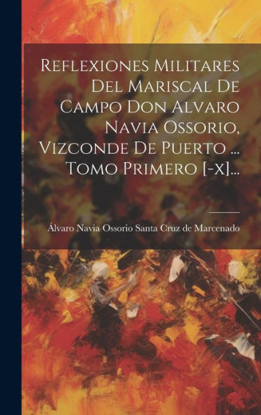 Reflexiones Militares Del Mariscal De Campo Don Alvaro Navia Ossorio, Vizconde De Puerto ... Tomo Primero [-X]... (Spanish Edition)