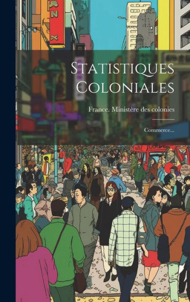 Statistiques Coloniales: Commerce... (French Edition)