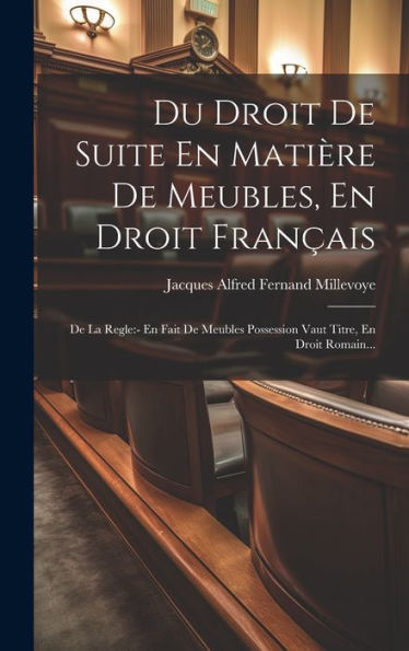 Du Droit De Suite En Matière De Meubles, En Droit Fran?Is: De La Regle: - En Fait De Meubles Possession Vaut Titre, En Droit Romain... (French Edition)