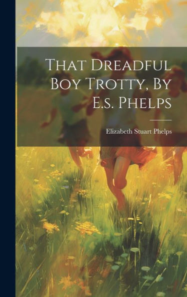 That Dreadful Boy Trotty, By E.S. Phelps