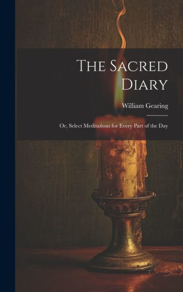 The Sacred Diary: Or, Select Meditations For Every Part Of The Day