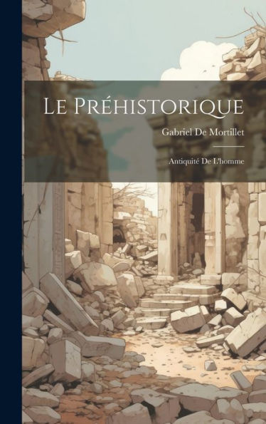 Le Pr?Istorique: Antiquit?De L'Homme (French Edition)