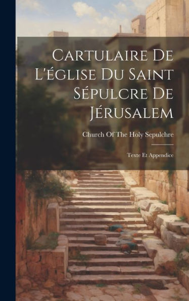 Cartulaire De L'Église Du Saint S?Ulcre De Jérusalem: Texte Et Appendice (French Edition)