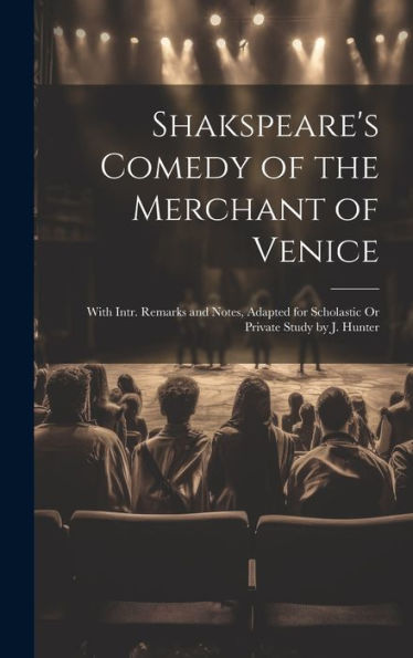 Shakspeare's Comedy Of The Merchant Of Venice: With Intr. Remarks And Notes, Adapted For Scholastic Or Private Study By J. Hunter (Portuguese Edition)