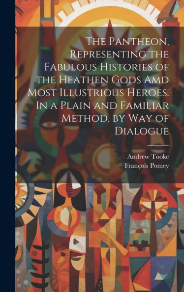 The Pantheon, Representing The Fabulous Histories Of The Heathen Gods Amd Most Illustrious Heroes. In A Plain And Familiar Method, By Way Of Dialogue