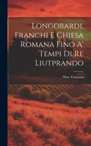Longobardi, Franchi E Chiesa Romana Fino A' Tempi Di Re Liutprando (Italian Edition)