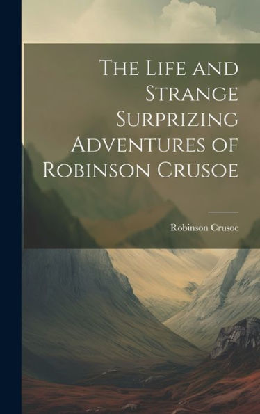 The Life And Strange Surprizing Adventures Of Robinson Crusoe