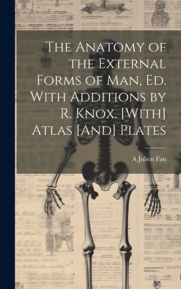 The Anatomy Of The External Forms Of Man, Ed. With Additions By R. Knox. [With] Atlas [And] Plates