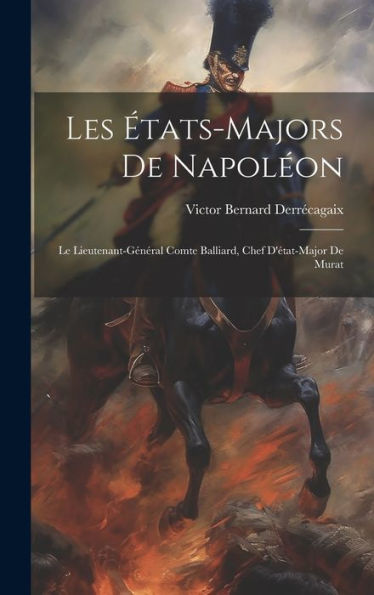 Les ?Ats-Majors De Napoleon: Le Lieutenant-Général Comte Balliard, Chef D'État-Major De Murat (French Edition)