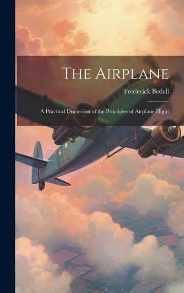 The Airplane: A Practical Discussion Of The Principles Of Airplane Flight