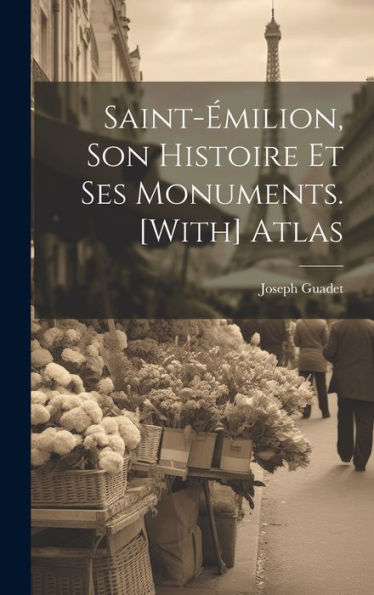 Saint-?Ilion, Son Histoire Et Ses Monuments. [With] Atlas (French Edition)