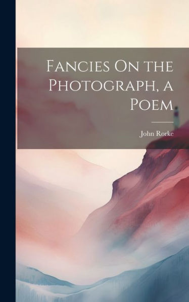 Fancies On The Photograph, A Poem