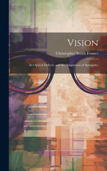 Vision: Its Optical Defects, And The Adaptation Of Spectacles
