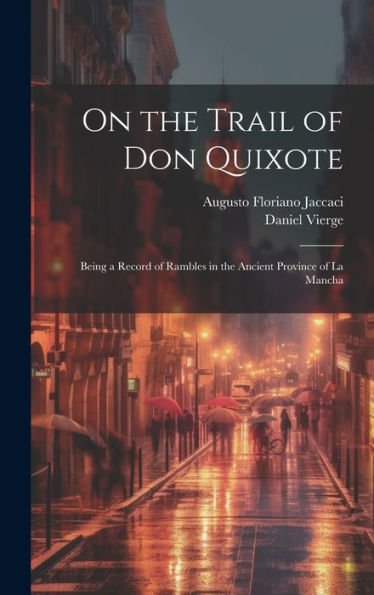 On The Trail Of Don Quixote: Being A Record Of Rambles In The Ancient Province Of La Mancha