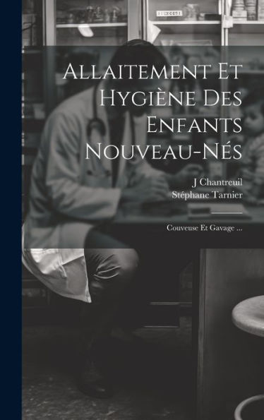Allaitement Et Hygiene Des Enfants Nouveau-Nes: Couveuse Et Gavage ... (French Edition)