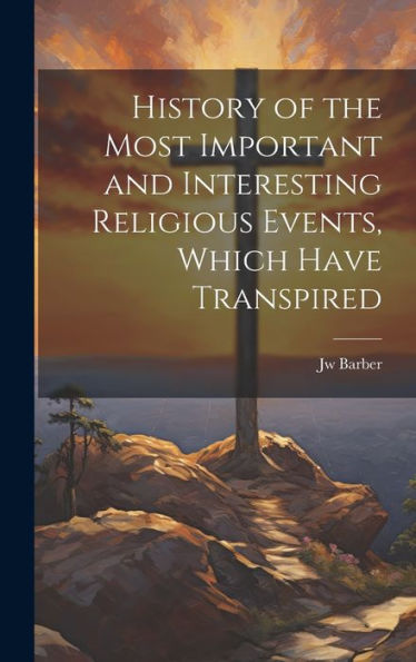 History Of The Most Important And Interesting Religious Events, Which Have Transpired