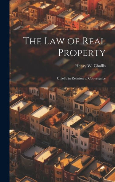 The Law Of Real Property: Chiefly In Relation To Conveyance