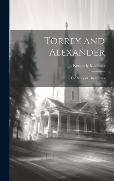 Torrey And Alexander: The Story Of Their Lives