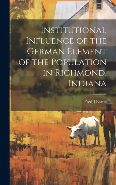 Institutional Influence Of The German Element Of The Population In Richmond, Indiana