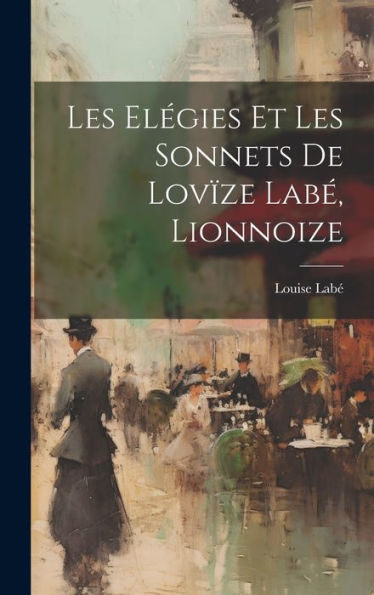 Les Elégies Et Les Sonnets De Lov?E Lab? Lionnoize (French Edition)