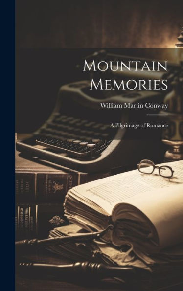 Mountain Memories; A Pilgrimage Of Romance