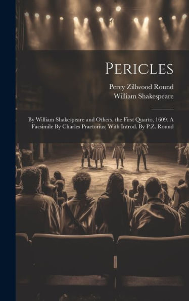 Pericles: By William Shakespeare And Others, The First Quarto, 1609. A Facsimile By Charles Praetorius; With Introd. By P.Z. Round