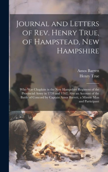 Journal And Letters Of Rev. Henry True, Of Hampstead, New Hampshire: Who Was Chaplain In The New Hampshire Regiment Of The Provincial Army In 1759 And ... Amos Barrett, A Minute Man And Participant