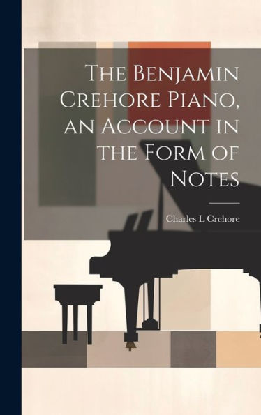 The Benjamin Crehore Piano, An Account In The Form Of Notes