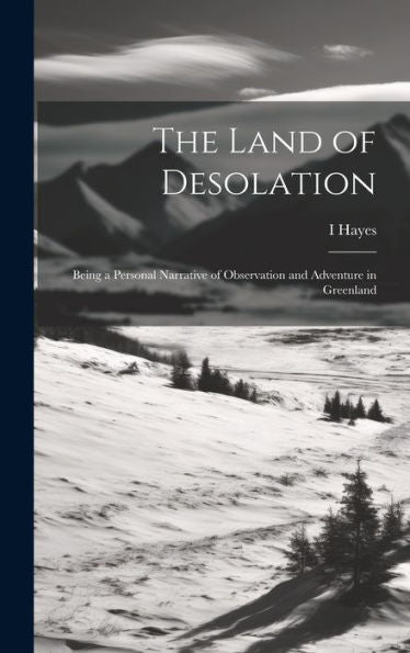 The Land Of Desolation: Being A Personal Narrative Of Observation And Adventure In Greenland